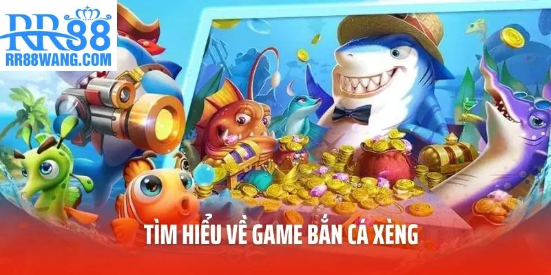 Bắn Cá Xèng – Tựa Game Hot Mang Đến Trải Nghiệm Hấp Dẫn Tại RR88