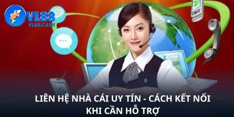Liên Hệ Các Kênh CSKH Để Được Hỗ Trợ Nhanh Chóng Tại VL88!
