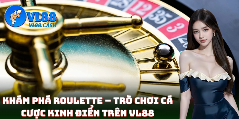 Roulette VL88 – Chinh Phục Vòng Quay Với Chiến Thuật Đỉnh