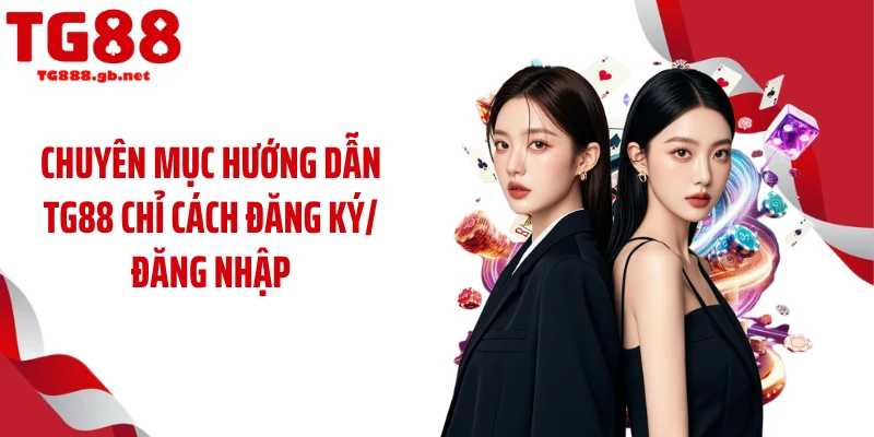 Hướng Dẫn TG88 - Loạt Mẹo Cho Hội Viên Trải Nghiệm Trọn Vẹn