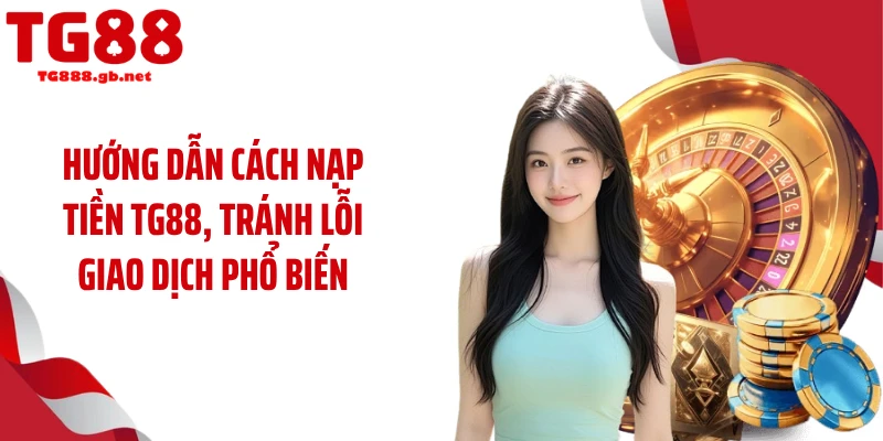 Nạp Tiền TG88 Siêu Nhanh Giờ Cao Điểm, Không Chờ Đợi 