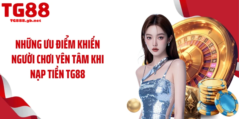 Nạp Tiền TG88 Siêu Nhanh Giờ Cao Điểm, Không Chờ Đợi 