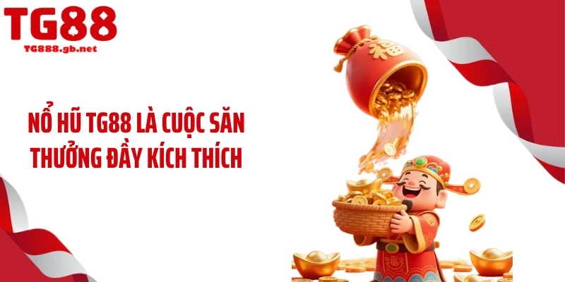 Nổ Hũ TG88 - Dân Săn Thưởng Quay Liên Tục Không Dứt