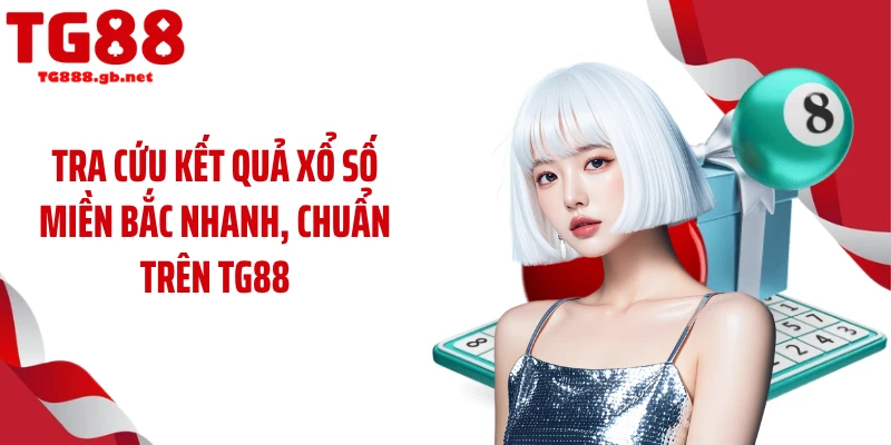 Xổ Số Miền Bắc Hôm Nay: TG88 Cập Nhật KQ Nhanh Nhất