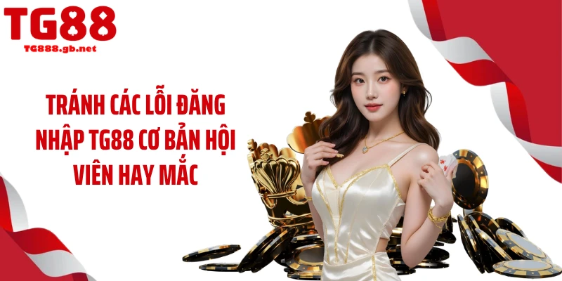 Đăng nhập TG88 Nhanh Trong 10s Không Lo Lỗi Truy Cập